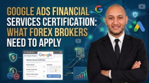 Google Ads Financial Services Certification: What Forex Brokers Need to Apply